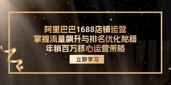 阿里巴巴1688店铺运营，掌握流量飙升与排名优化秘籍 年销百万核心运营策略-第1张图片-我要自学网