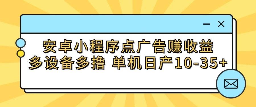 安卓小程序点广告赚收益，多设备多撸 单机日产10-35+-第1张图片-我要自学网