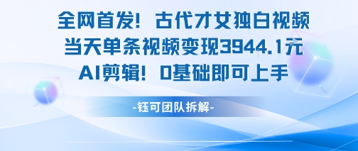全网首发！古代才女独白视频，当天单条视频变现1k，AI剪辑0基础即可上手-第1张图片-我要自学网