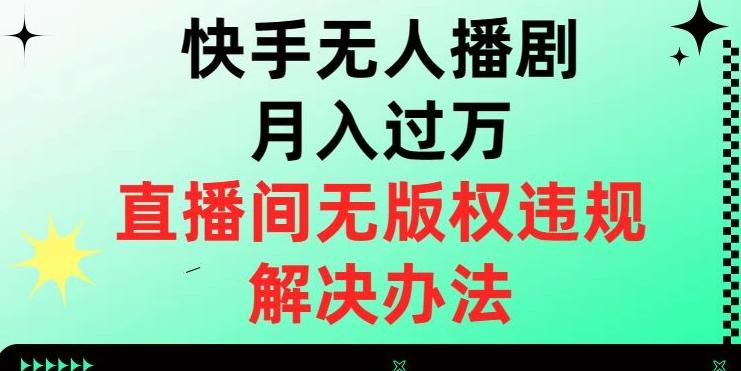 快手无人播剧月入过万，直播间无版权违规的解决办法【揭秘】-第1张图片-我要自学网