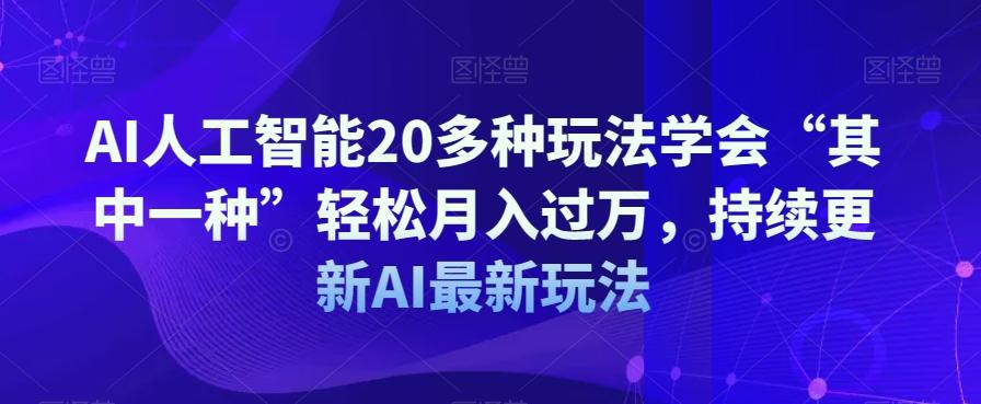 AI人工智能20多种玩法学会“其中一种”轻松月入过万，持续更新AI最新玩法-第1张图片-我要自学网