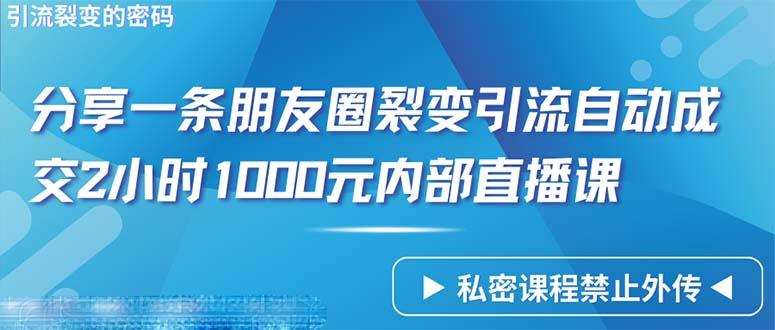 (9850期)仅靠分享一条朋友圈裂变引流自动成交2小时1000内部直播课程-第1张图片-我要自学网