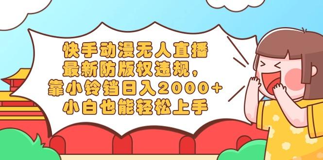 快手动漫无人直播,最新防版权违规,靠小铃铛日入2000+,小白也能轻松上…-第1张图片-我要自学网 快手动漫无人直播,最新防版权违规,靠小铃铛日入2000+,小白也能轻松上…-第1张图片-我要自学网