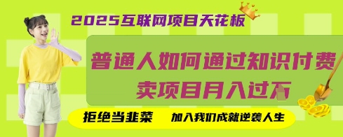 2025互联网项目天花板，普通人如何通过知识付费卖项目月入过W，拒绝当韭菜【揭秘】-第1张图片-我要自学网