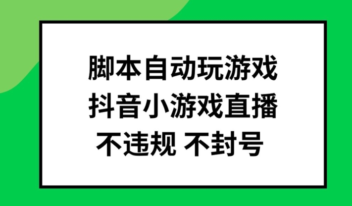 脚本自动玩游戏,抖音小游戏直播,不违规不封号可批量做【揭秘】-第1张图片-我要自学网 脚本自动玩游戏,抖音小游戏直播,不违规不封号可批量做【揭秘】-第1张图片-我要自学网