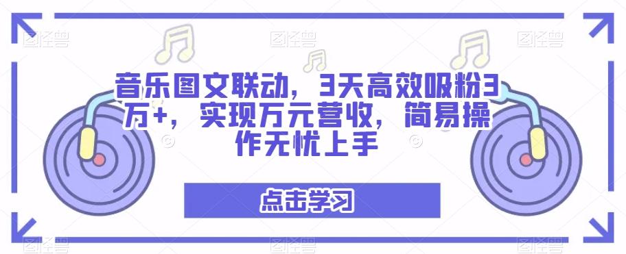 音乐图文联动，3天高效吸粉3万+，实现万元营收，简易操作无忧上手-第1张图片-我要自学网