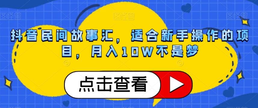 抖音民间故事汇，适合新手操作的项目，月入10W不是梦【揭秘】-第1张图片-我要自学网