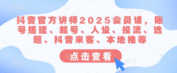 抖音官方讲师2025会员课,账号搭建、起号、人设、投流、选题、抖音来客、本地推等-第1张图片-我要自学网 抖音官方讲师2025会员课,账号搭建、起号、人设、投流、选题、抖音来客、本地推等-第1张图片-我要自学网