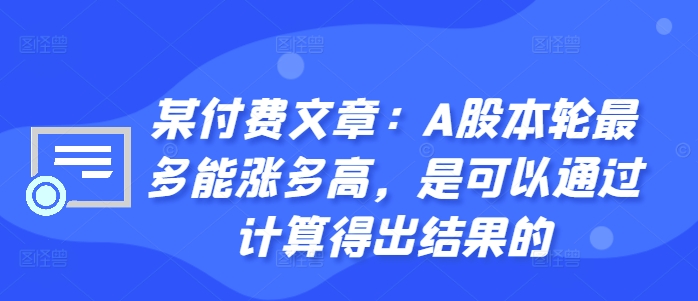某付费文章:A股本轮最多能涨多高,是可以通过计算得出结果的-第1张图片-我要自学网 某付费文章:A股本轮最多能涨多高,是可以通过计算得出结果的-第1张图片-我要自学网