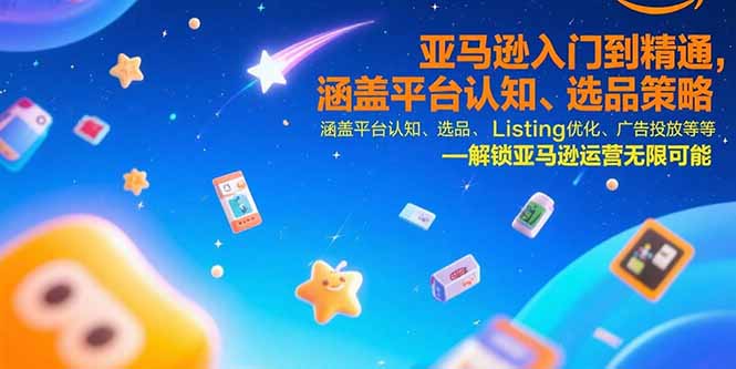 亚马逊入门到精通,涵盖平台认知、选品策略、Listing优化、广告投放/等等-第1张图片-我要自学网 亚马逊入门到精通,涵盖平台认知、选品策略、Listing优化、广告投放/等等-第1张图片-我要自学网