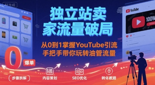独立站卖家流量破局：从0到1掌握YouTube引流，手把手带你玩转油管流量-第1张图片-我要自学网