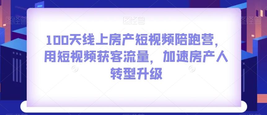 100天线上房产短视频陪跑营,用短视频获客流量,加速房产人转型升级-第1张图片-我要自学网 100天线上房产短视频陪跑营,用短视频获客流量,加速房产人转型升级-第1张图片-我要自学网