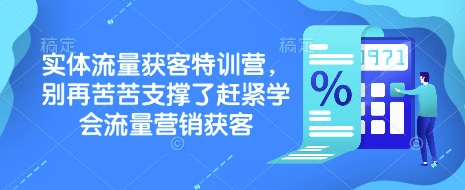 实体流量获客特训营，​别再苦苦支撑了赶紧学会流量营销获客-第1张图片-我要自学网