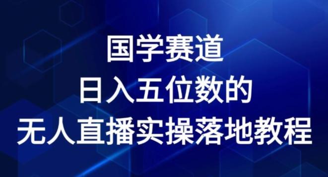 国学赛道-2024年日入五位数无人直播实操落地教程【揭秘】-第1张图片-我要自学网