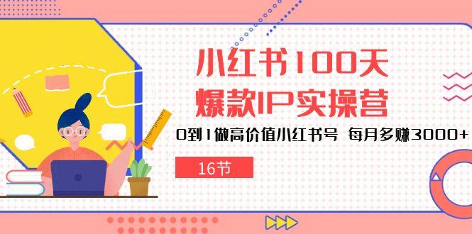 小红书100天-爆款IP实操营,0到1做高价值小红书号 每月多赚3000+(16节-第1张图片-我要自学网 小红书100天-爆款IP实操营,0到1做高价值小红书号 每月多赚3000+(16节-第1张图片-我要自学网