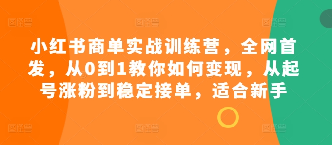 小红书商单实战训练营,全网首发,从0到1教你如何变现,从起号涨粉到稳定接单,适合新手-第1张图片-我要自学网 小红书商单实战训练营,全网首发,从0到1教你如何变现,从起号涨粉到稳定接单,适合新手-第1张图片-我要自学网