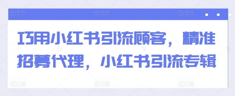 巧用小红书引流顾客,精准招募代理,小红书引流专辑-第1张图片-我要自学网 巧用小红书引流顾客,精准招募代理,小红书引流专辑-第1张图片-我要自学网