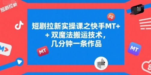 短剧拉新实操课之快手MT+双魔法搬运技术，几分钟一条作品-第1张图片-我要自学网
