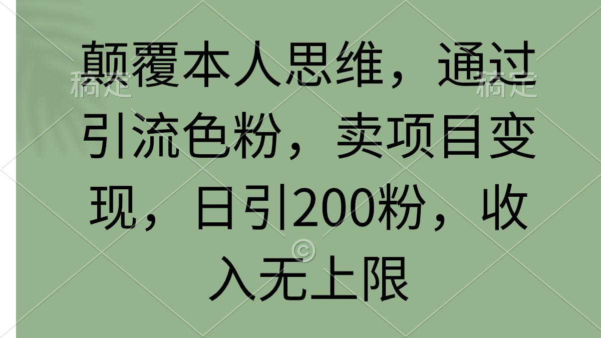 (9523期)颠覆本人思维,通过引流色粉,卖项目变现,日引200粉,收入无上限-第1张图片-我要自学网 (9523期)颠覆本人思维,通过引流色粉,卖项目变现,日引200粉,收入无上限-第1张图片-我要自学网