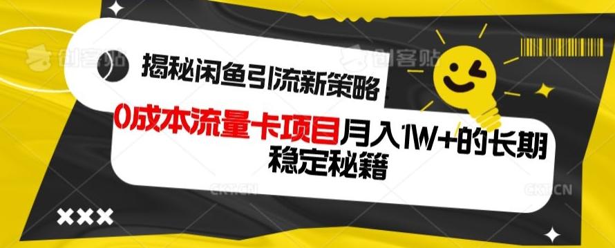 揭秘闲鱼引流新策略：0成本流量卡项目，月入1W+的长期稳定秘籍-第1张图片-我要自学网