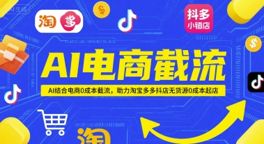 AI电商截流项目，AI结合电商0成本截流，助力淘宝多多抖店无货源0成本起店-第1张图片-我要自学网