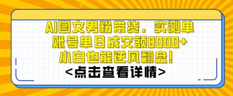 AI图文男粉带货，实测单账号单天成交额8000+，最关键是操作简单，小白看了也能上手【揭秘】-第1张图片-我要自学网