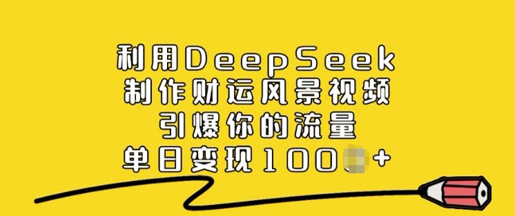 利用DeepSeek制作财运风景视频，引爆你的流量，单日变现多张-第1张图片-我要自学网
