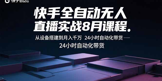 快手全自动无人直播实战8月课程：从设备搭建到月入千万 24小时自动化带货-第1张图片-我要自学网