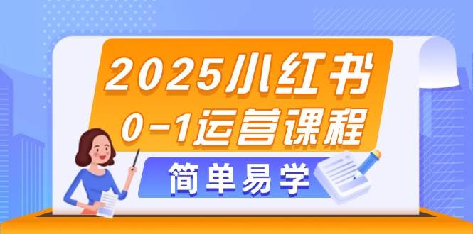 2025小红书0-1运营课程，选品、素材、笔记制作与发布技巧-第1张图片-我要自学网