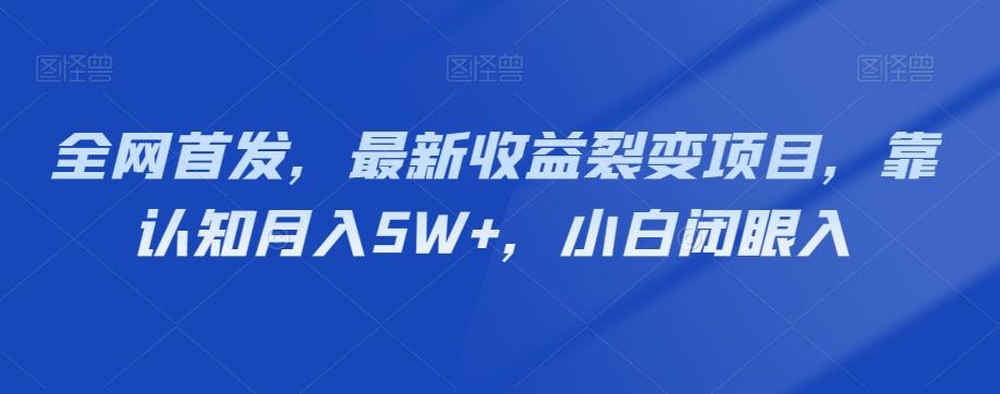全网首发,最新收益裂变项目,靠认知月入5W+,小白闭眼入-第1张图片-我要自学网 全网首发,最新收益裂变项目,靠认知月入5W+,小白闭眼入-第1张图片-我要自学网