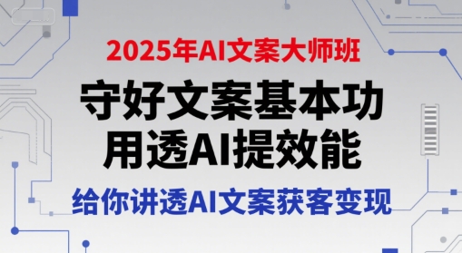 2025年AI文案大师班，守好文案基本功，用透AI提效能，给你讲透AI文案获客变现-第1张图片-我要自学网