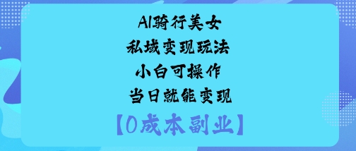 AI骑行美女私域变现玩法小白可操作当日就能变现-第1张图片-我要自学网 AI骑行美女私域变现玩法小白可操作当日就能变现-第1张图片-我要自学网
