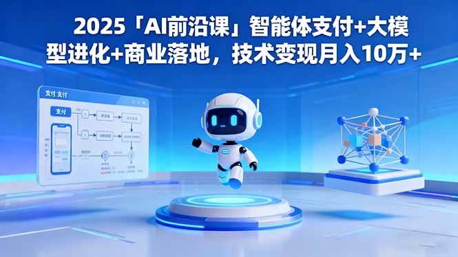 2025「AI前沿课」智能体支付+大模型进化+商业落地，技术变现月入10万+-第1张图片-我要自学网