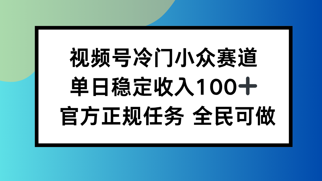 视频号小众赛道，单日稳定收入100+，适合所有人-第1张图片-我要自学网