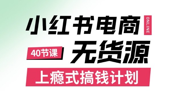 小红书无货源电商课程，上瘾式搞钱计划，不论月薪3k还是3W都应该学的賺钱技巧-第1张图片-我要自学网