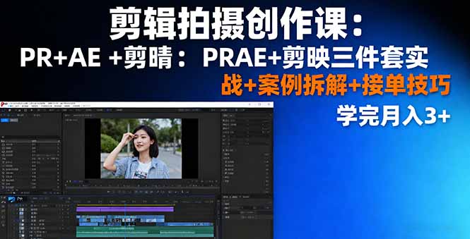 剪辑拍摄创作课:PR+AE+剪映三件套实战+案例拆解+接单技巧,学完月入3+-第1张图片-我要自学网 剪辑拍摄创作课:PR+AE+剪映三件套实战+案例拆解+接单技巧,学完月入3+-第1张图片-我要自学网
