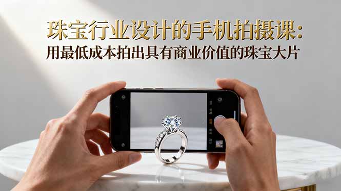 珠宝行业设计的手机拍摄课:用最低成本拍出具有商业价值的珠宝大片!-第1张图片-我要自学网 珠宝行业设计的手机拍摄课:用最低成本拍出具有商业价值的珠宝大片!-第1张图片-我要自学网