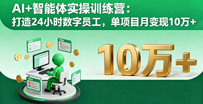 AI+智能体实操训练营：打造24小时数字员工，单项目月变现10万+-第1张图片-我要自学网