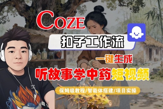 Coze扣子智能体工作流一键生成“听故事学中药“短视频，全流程保姆级教学-第1张图片-我要自学网