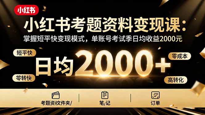 小红书考题资料变现课：掌握短平快变现模式，单账号考试季日均收益2000元-第1张图片-我要自学网