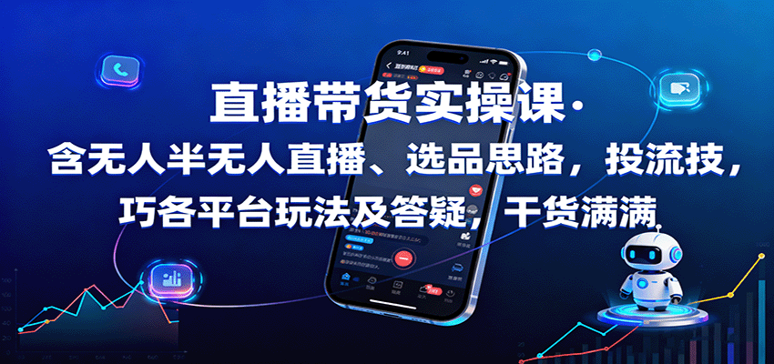 直播带货实操课：含无人半无人直播、选品思路，投流技巧，各平台玩法及答疑，干货满满-第1张图片-我要自学网