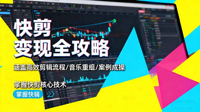 快剪变现全攻略：涵盖高效剪辑流程/音乐重组/案例实操，掌握快剪核心技术-第1张图片-我要自学网