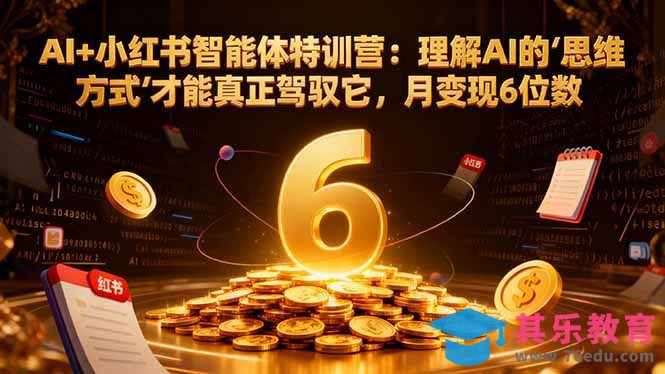 AI+小红书智能体特训营：理解AI的思维方式才能真正驾驭它，月变现6位数-第1张图片-我要自学网