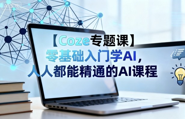 【Coze专题课】零基础入门学AI,人人都能精通的AI课程-第1张图片-我要自学网 【Coze专题课】零基础入门学AI,人人都能精通的AI课程-第1张图片-我要自学网