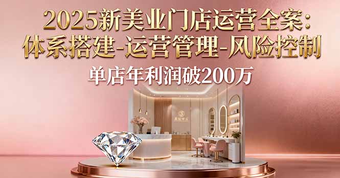 2025新美业门店运营全案:体系搭建-运营管理-风险控制,单店年利润破200万-第1张图片-我要自学网 2025新美业门店运营全案:体系搭建-运营管理-风险控制,单店年利润破200万-第1张图片-我要自学网