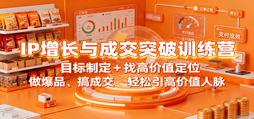 IP增长与成交突破训练营：目标制定+找高价值定位，做爆品、搞成交，轻松引高价值人脉-第1张图片-我要自学网