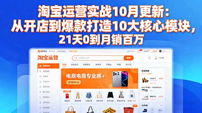 淘宝运营实战10月更新：从开店到爆款打造10大核心模块，21天0到月销百万-第1张图片-我要自学网