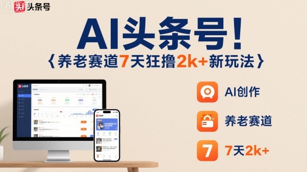 AI头条号，7天狂撸2k+，做养老赛道，新风口新玩法-第1张图片-我要自学网