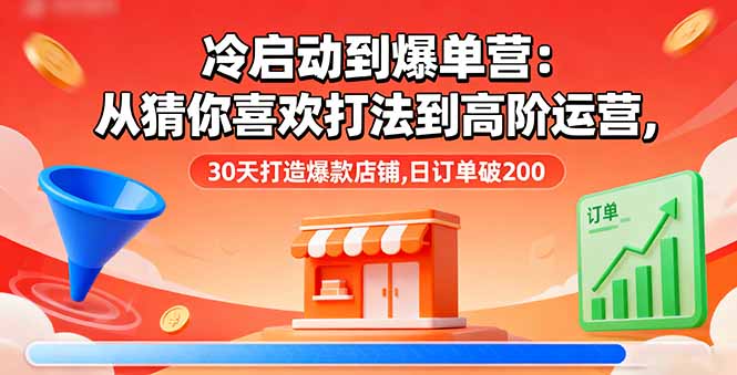 冷启动到爆单营：从猜你喜欢打法到高阶运营,30天打造爆款店铺,日订单破200-第1张图片-我要自学网