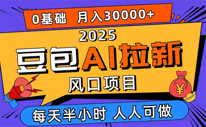 2025豆包AI拉新风口项目,0粉0基础月入3W+,新手小白轻松学会-第1张图片-我要自学网 2025豆包AI拉新风口项目,0粉0基础月入3W+,新手小白轻松学会-第1张图片-我要自学网